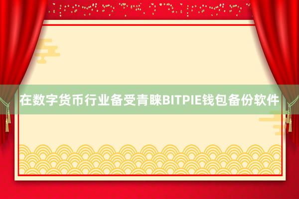 在数字货币行业备受青睐BITPIE钱包备份软件