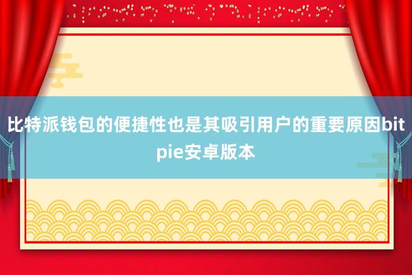 比特派钱包的便捷性也是其吸引用户的重要原因bitpie安卓版本