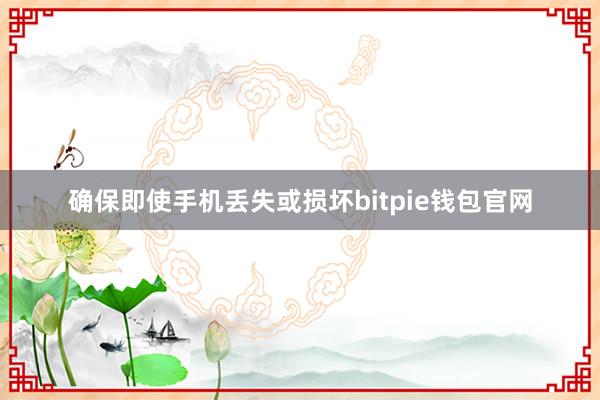 确保即使手机丢失或损坏bitpie钱包官网