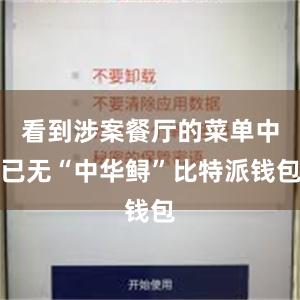 看到涉案餐厅的菜单中已无“中华鲟”比特派钱包