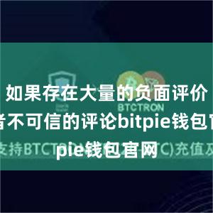 如果存在大量的负面评价或者不可信的评论bitpie钱包官网