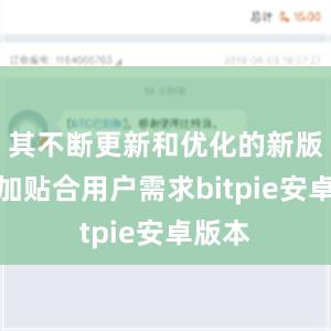 其不断更新和优化的新版本更加贴合用户需求bitpie安卓版本