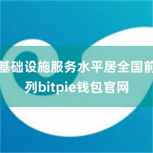 基础设施服务水平居全国前列bitpie钱包官网