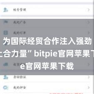 为国际经贸合作注入强劲“上合力量”bitpie官网苹果下载