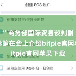 ”商务部国际贸易谈判副代表李詠箑在会上介绍bitpie官网苹果下载