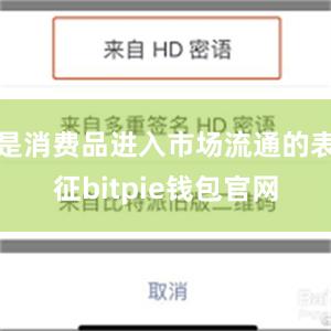 是消费品进入市场流通的表征bitpie钱包官网