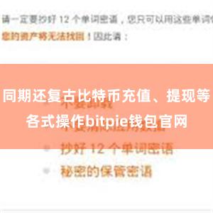 同期还复古比特币充值、提现等各式操作bitpie钱包官网